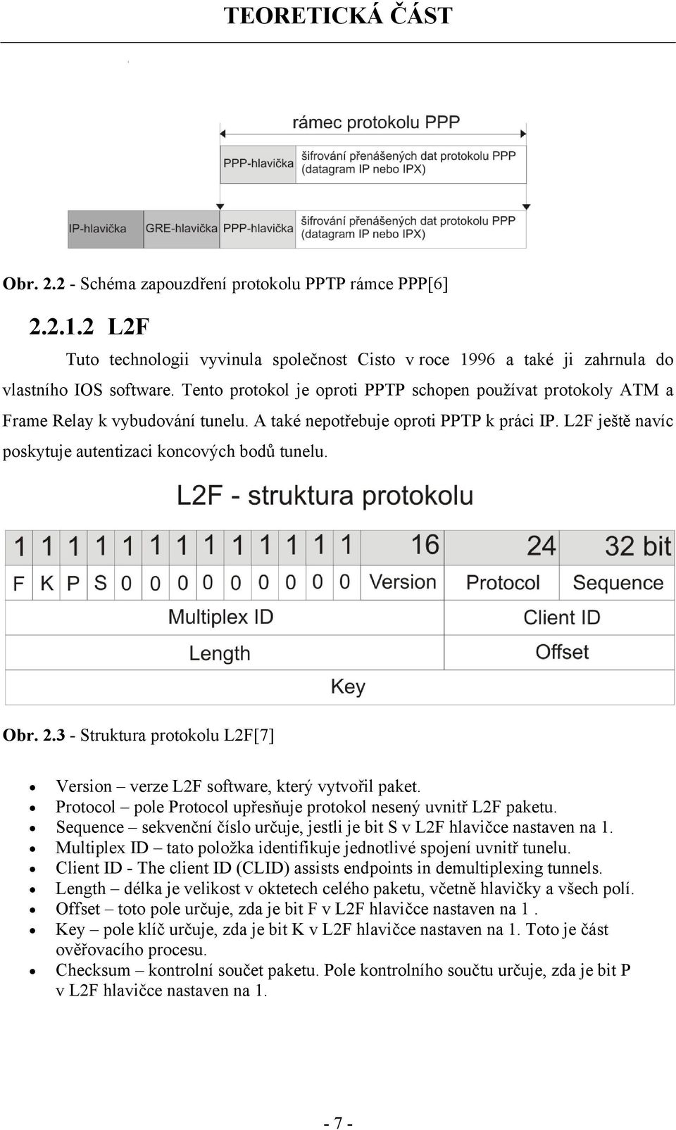Obr. 2.3 - Struktura protokolu L2F[7] Version verze L2F software, který vytvořil paket. Protocol pole Protocol upřesňuje protokol nesený uvnitř L2F paketu.