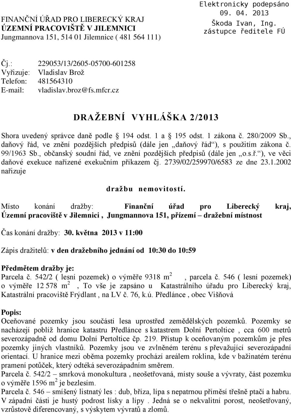 1 zákona č. 280/2009 Sb., daňový řád, ve znění pozdějších předpisů (dále jen daňový řád ), s použitím zákona č. 99/1963 Sb., občanský soudní řád, ve znění pozdějších předpisů (dále jen o.s.ř. ), ve věci daňové exekuce nařízené exekučním příkazem čj.