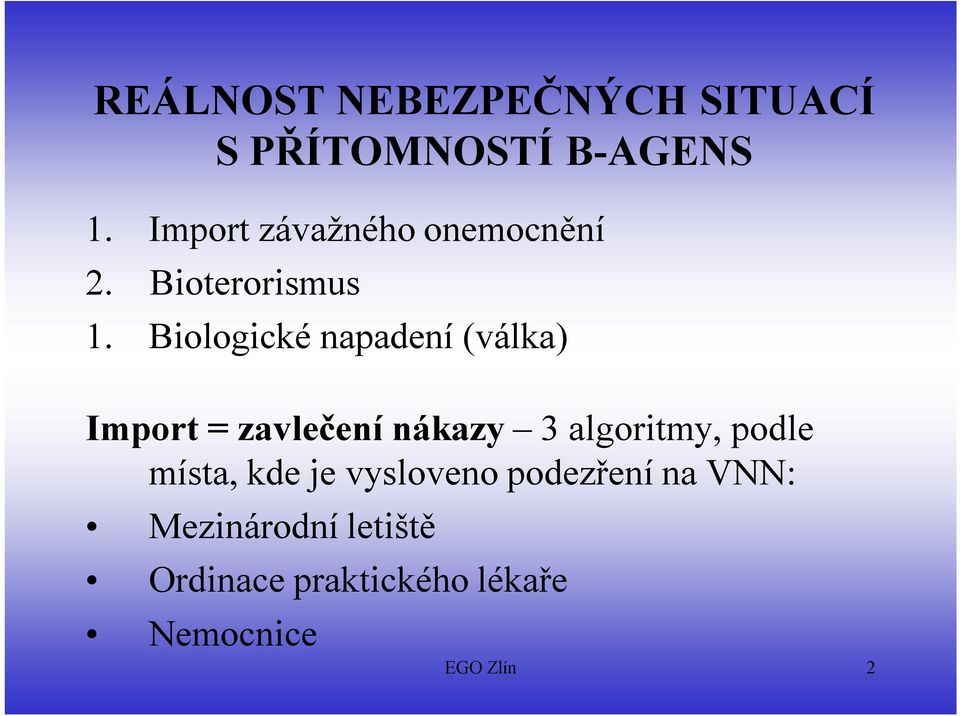 Biologické napadení (válka) Import = zavlečení nákazy 3 algoritmy,