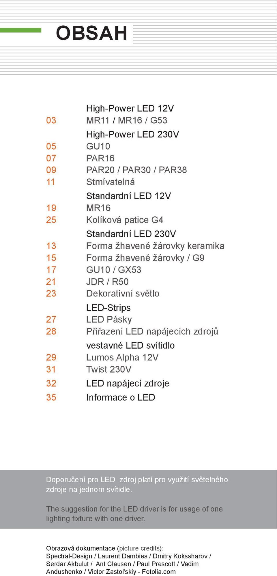 Lumos Alpha 12V 31 Twist 230V 32 LED napájecí zdroje 35 Informace o LED Doporučení pro LED zdroj platí pro využití světelného zdroje na jednom svítidle.