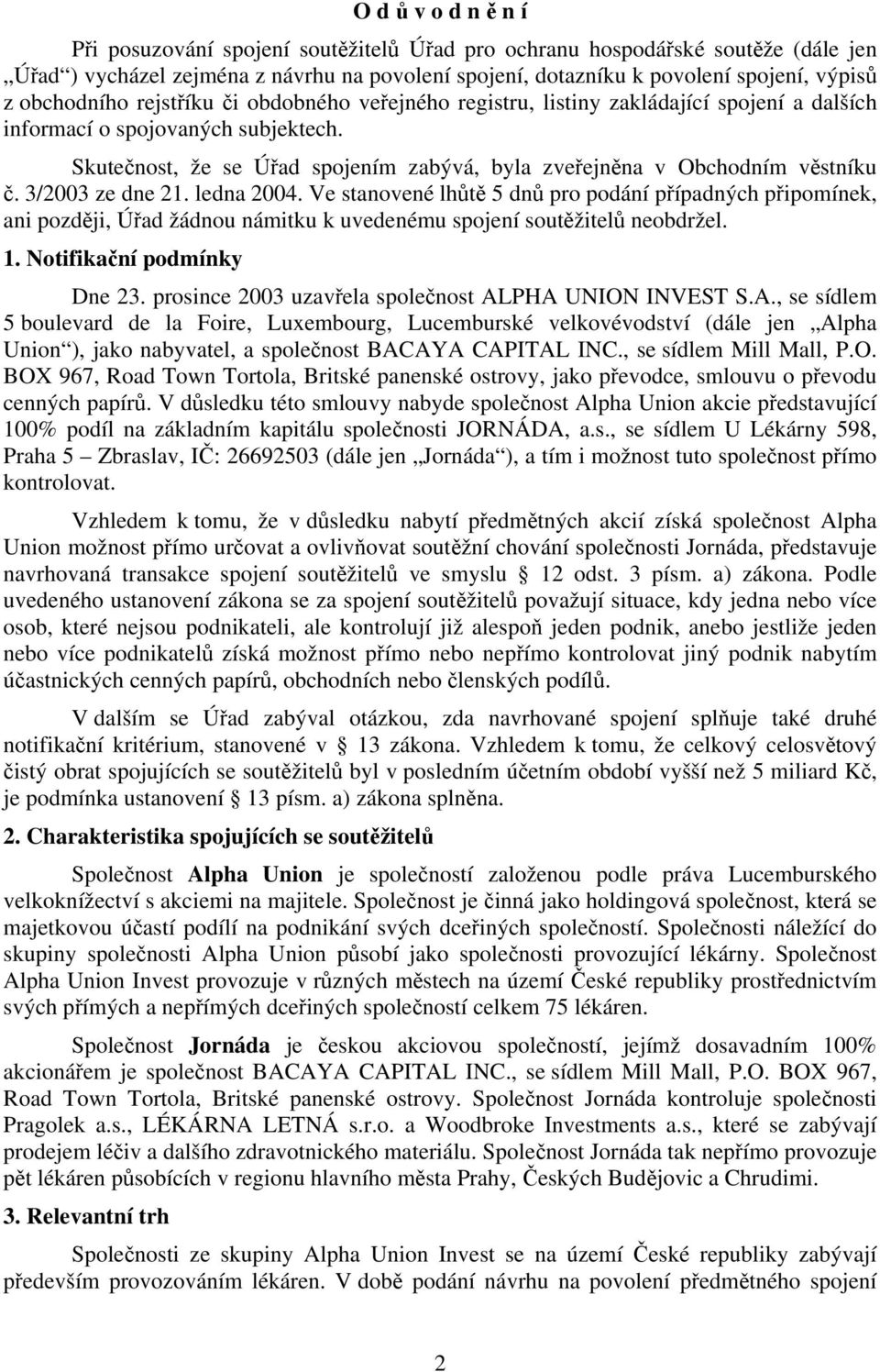 Skutečnost, že se Úřad spojením zabývá, byla zveřejněna v Obchodním věstníku č. 3/2003 ze dne 21. ledna 2004.