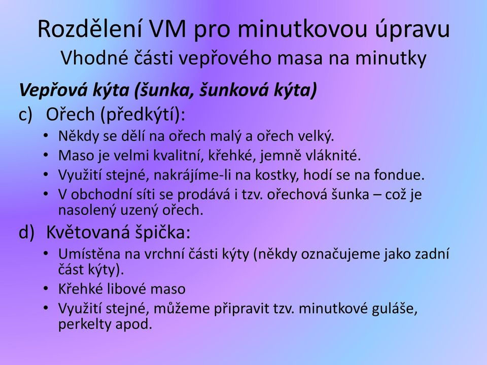 V obchodní síti se prodává i tzv. ořechová šunka což je nasolený uzený ořech.