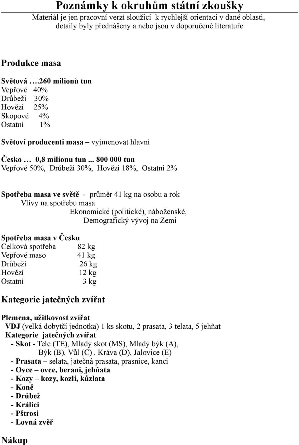 .. 800 000 tun Vepřové 50%, Drůbeží 30%, Hovězí 18%, Ostatní 2% Spotřeba masa ve světě - průměr 41 kg na osobu a rok Vlivy na spotřebu masa Ekonomické (politické), náboženské, Demografický vývoj na