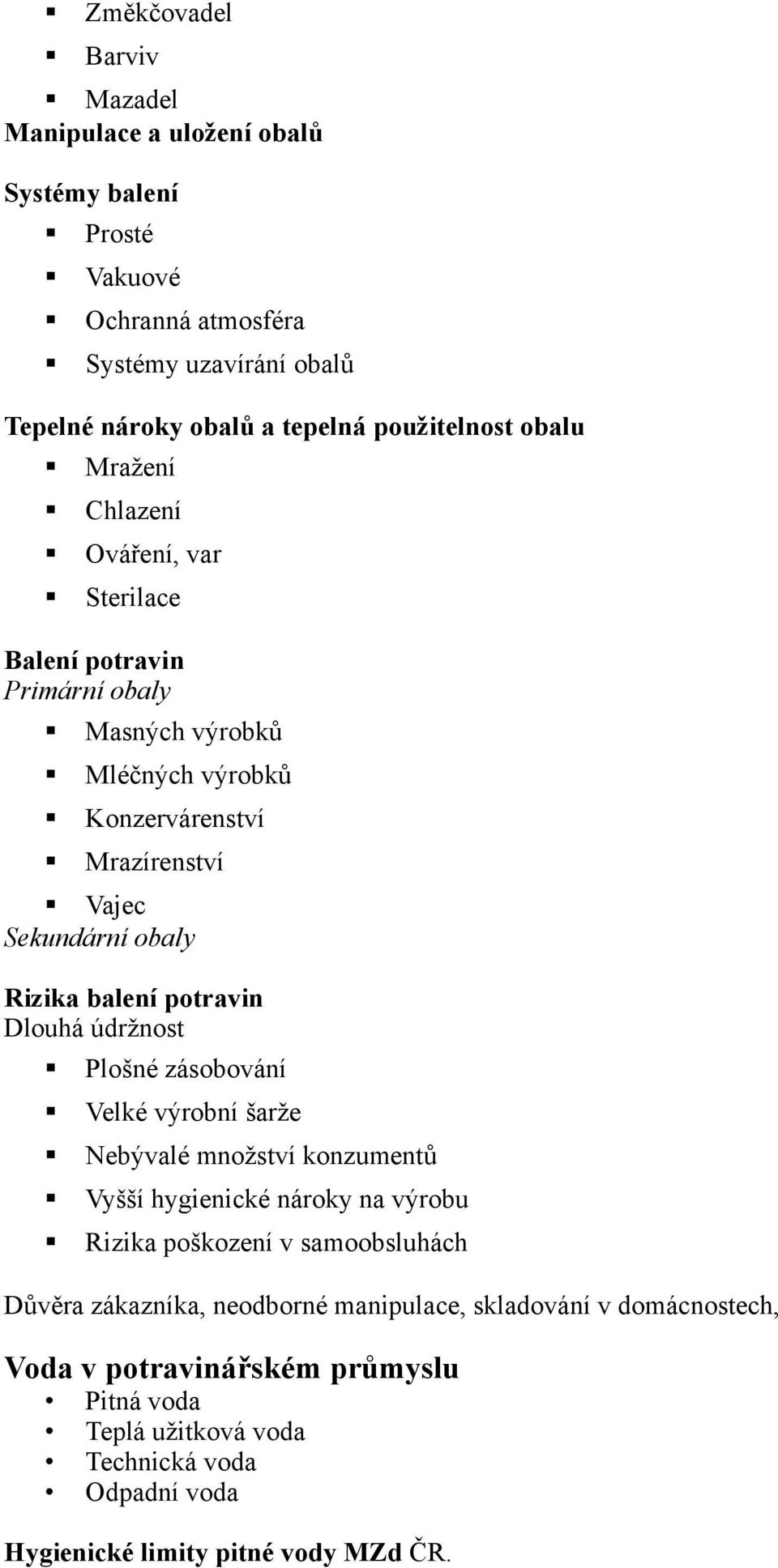 balení potravin Dlouhá údržnost Plošné zásobování Velké výrobní šarže Nebývalé množství konzumentů Vyšší hygienické nároky na výrobu Rizika poškození v samoobsluhách Důvěra