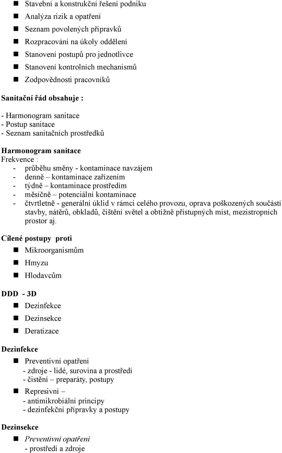 denně kontaminace zařízením - týdně kontaminace prostředím - měsíčně potenciální kontaminace - čtvrtletně - generální úklid v rámci celého provozu, oprava poškozených součástí stavby, nátěrů,