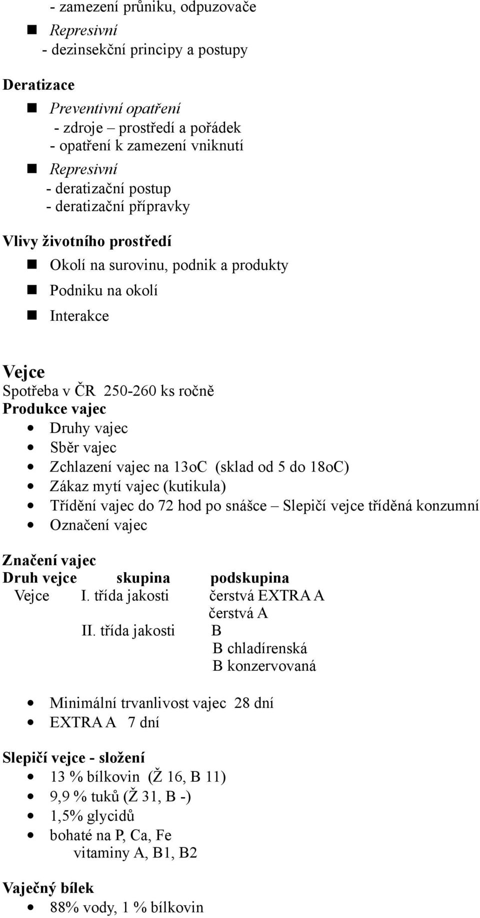 vajec na 13oC (sklad od 5 do 18oC) Zákaz mytí vajec (kutikula) Třídění vajec do 72 hod po snášce Slepičí vejce tříděná konzumní Označení vajec Značení vajec Druh vejce skupina podskupina Vejce I.