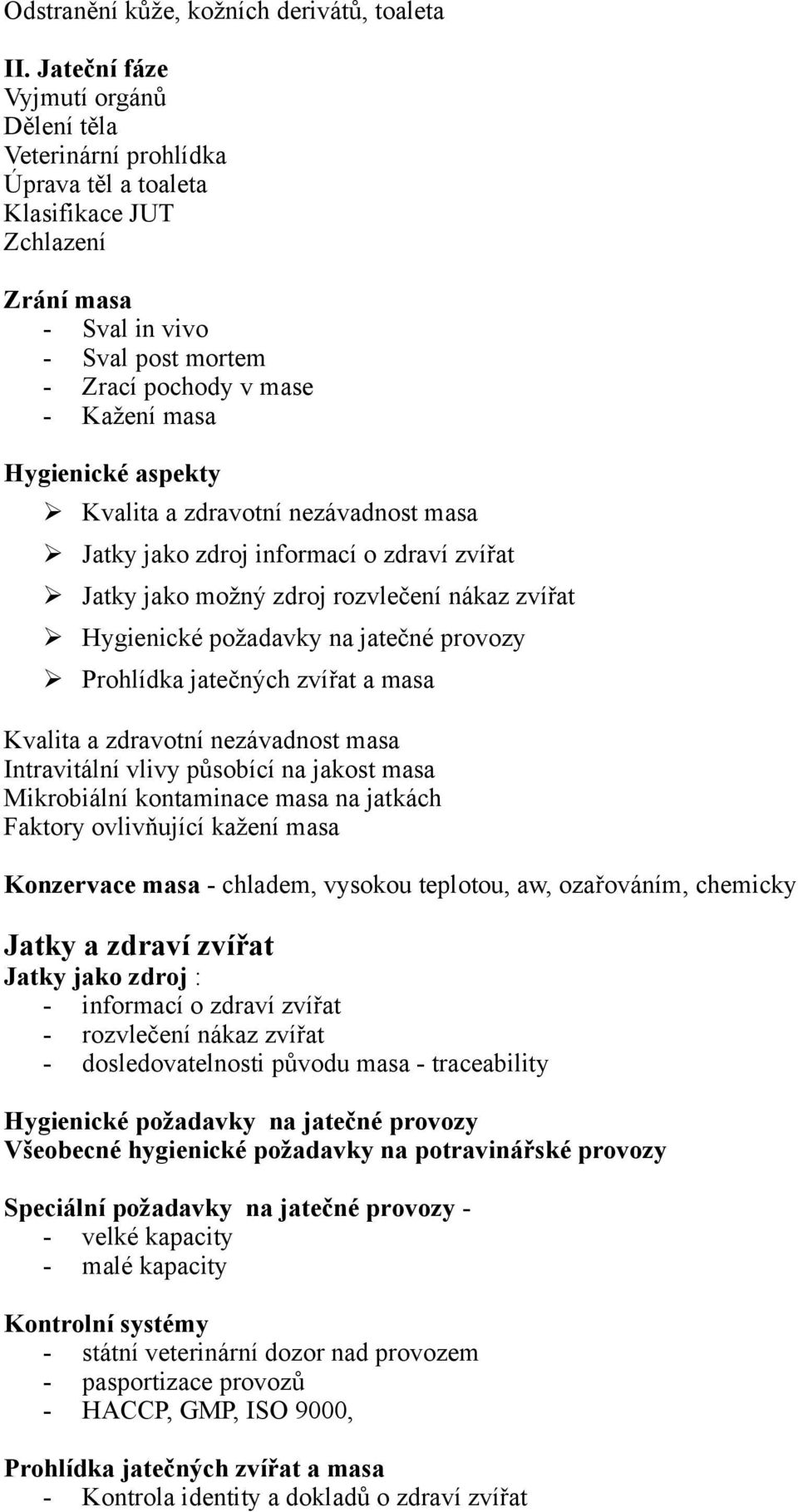 Hygienické aspekty Kvalita a zdravotní nezávadnost masa Jatky jako zdroj informací o zdraví zvířat Jatky jako možný zdroj rozvlečení nákaz zvířat Hygienické požadavky na jatečné provozy Prohlídka