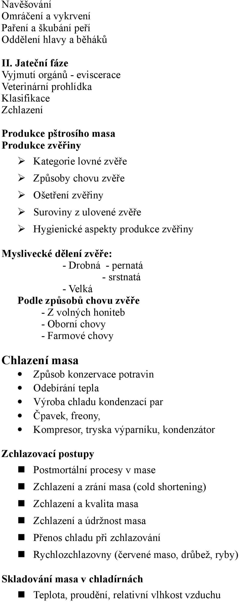 ulovené zvěře Hygienické aspekty produkce zvěřiny Myslivecké dělení zvěře: - Drobná - pernatá - srstnatá - Velká Podle způsobů chovu zvěře - Z volných honiteb - Oborní chovy - Farmové chovy Chlazení