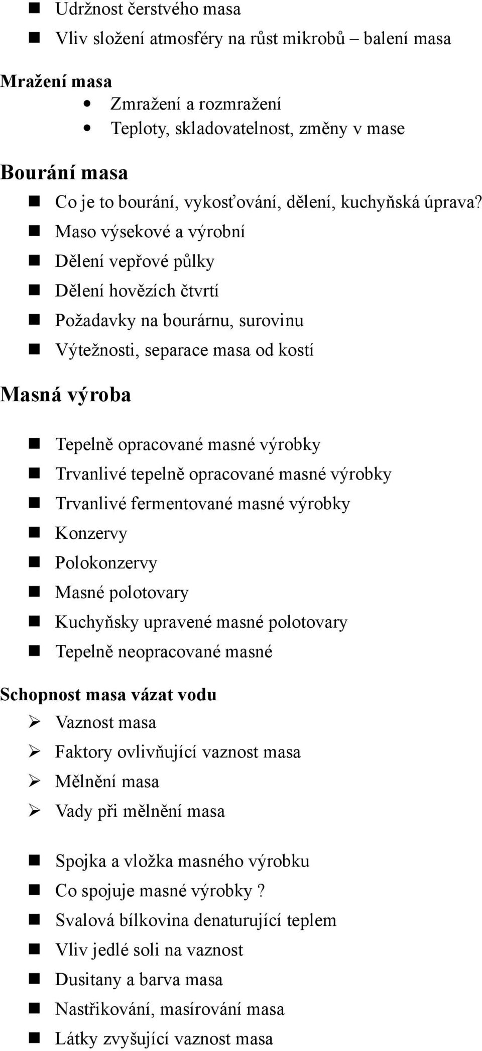 Maso výsekové a výrobní Dělení vepřové půlky Dělení hovězích čtvrtí Požadavky na bourárnu, surovinu Výtežnosti, separace masa od kostí Masná výroba Tepelně opracované masné výrobky Trvanlivé tepelně