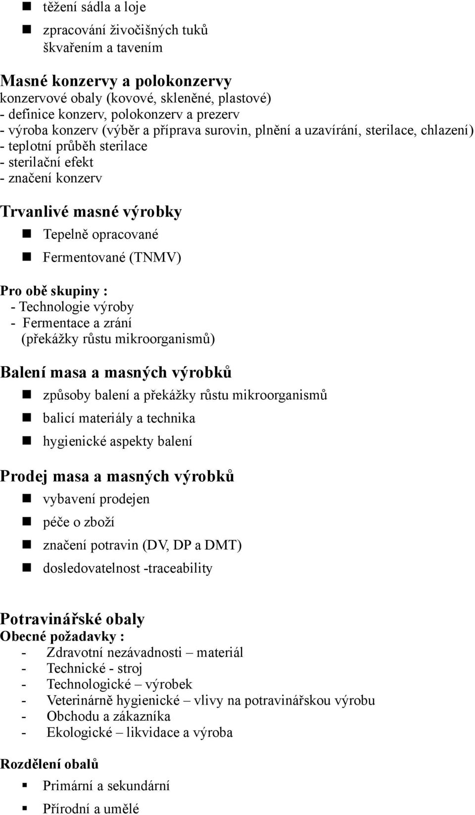 (TNMV) Pro obě skupiny : - Technologie výroby - Fermentace a zrání (překážky růstu mikroorganismů) Balení masa a masných výrobků způsoby balení a překážky růstu mikroorganismů balicí materiály a