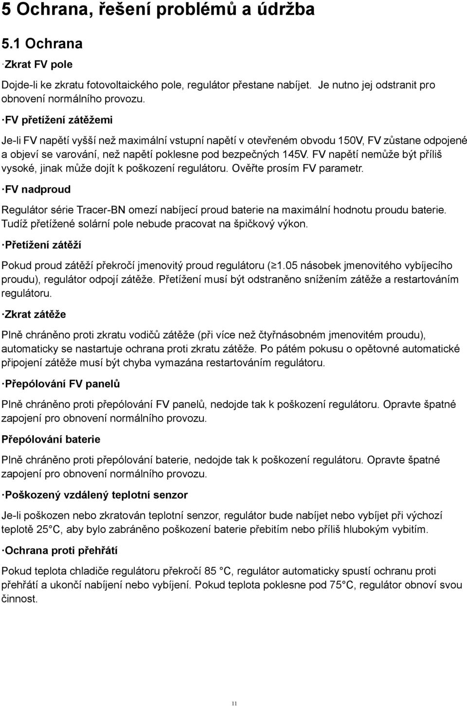 FV napětí nemůže být příliš vysoké, jinak může dojít k poškození regulátoru. Ověřte prosím FV parametr.