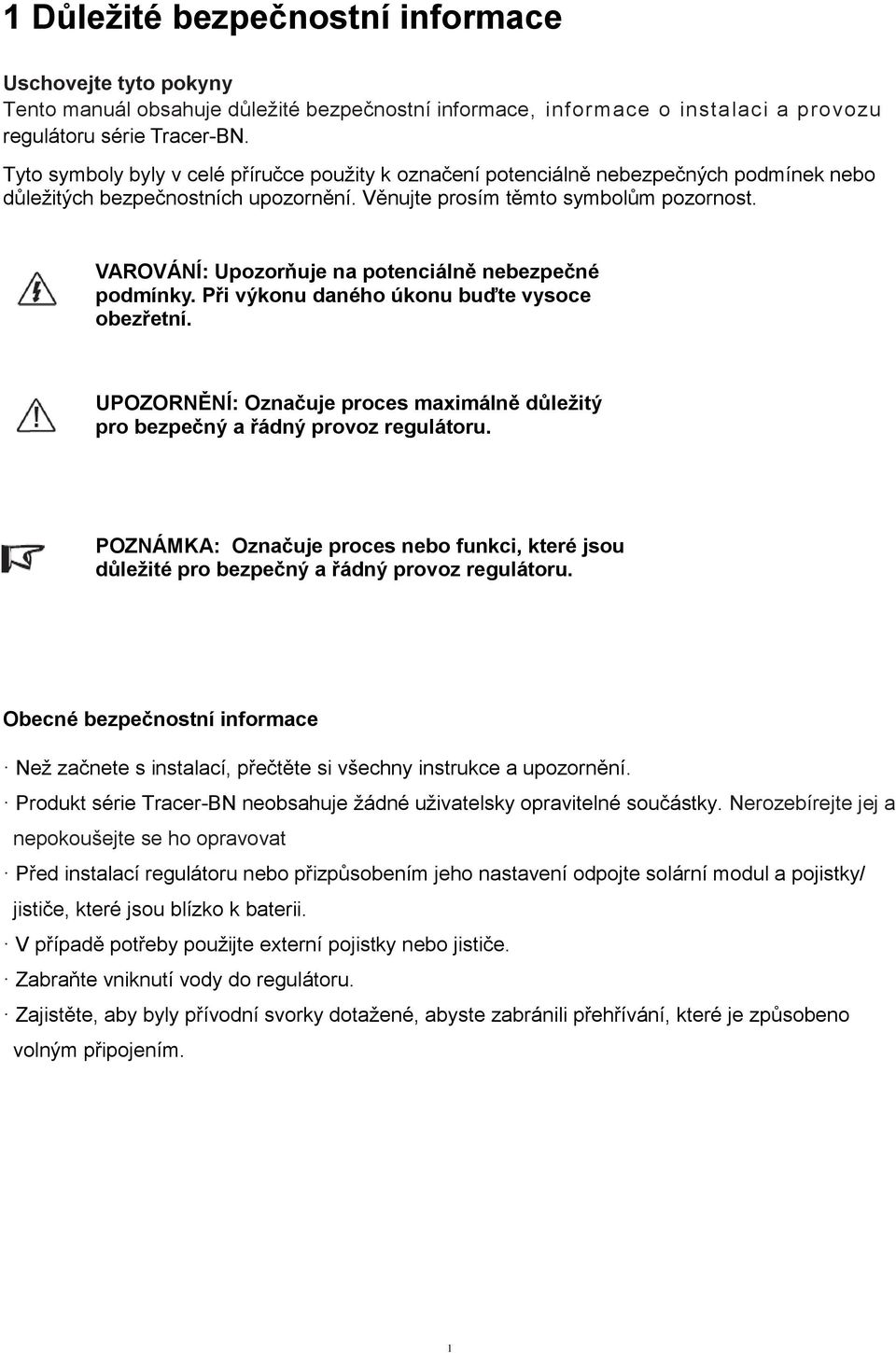VAROVÁNÍ: Upozorňuje na potenciálně nebezpečné podmínky. Při výkonu daného úkonu buďte vysoce obezřetní. UPOZORNĚNÍ: Označuje proces maximálně důležitý pro bezpečný a řádný provoz regulátoru.