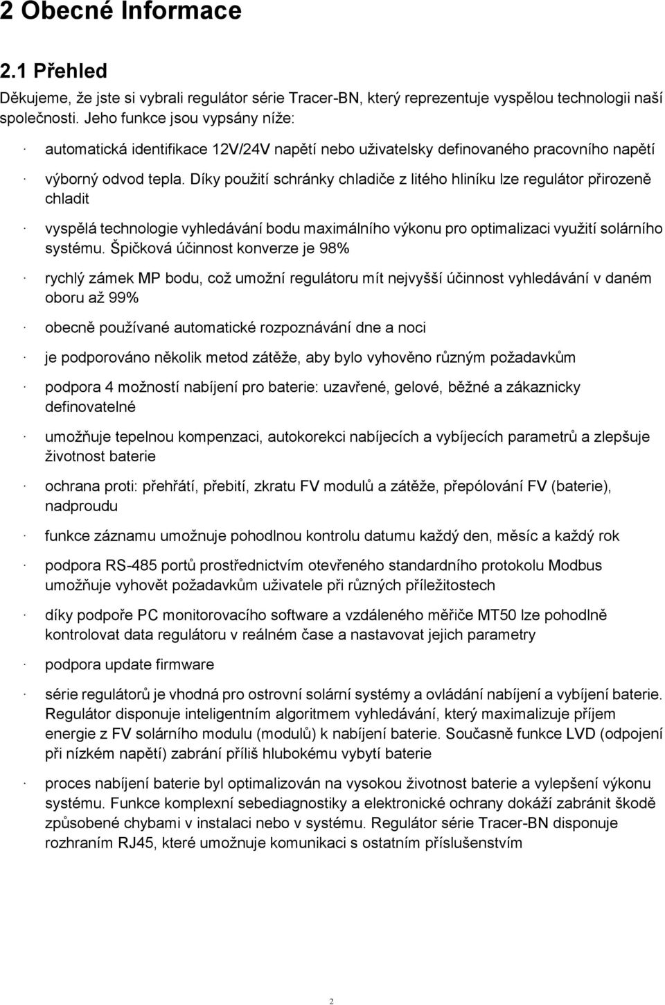 Díky použití schránky chladiče z litého hliníku lze regulátor přirozeně chladit vyspělá technologie vyhledávání bodu maximálního výkonu pro optimalizaci využití solárního systému.