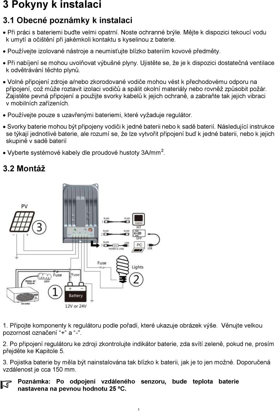 Při nabíjení se mohou uvolňovat výbušné plyny. Ujistěte se, že je k dispozici dostatečná ventilace k odvětrávání těchto plynů.