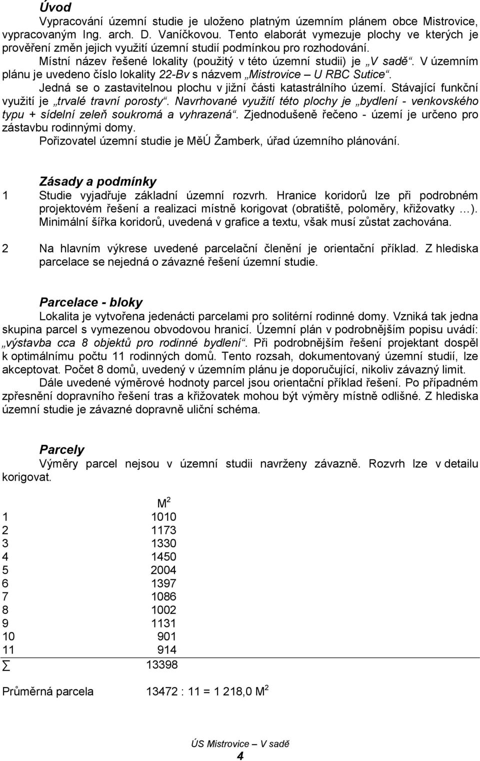 V územním plánu je uvedeno číslo lokality 22-Bv s názvem Mistrovice U RBC Sutice. Jedná se o zastavitelnou plochu v jiţní části katastrálního území. Stávající funkční vyuţití je trvalé travní porosty.