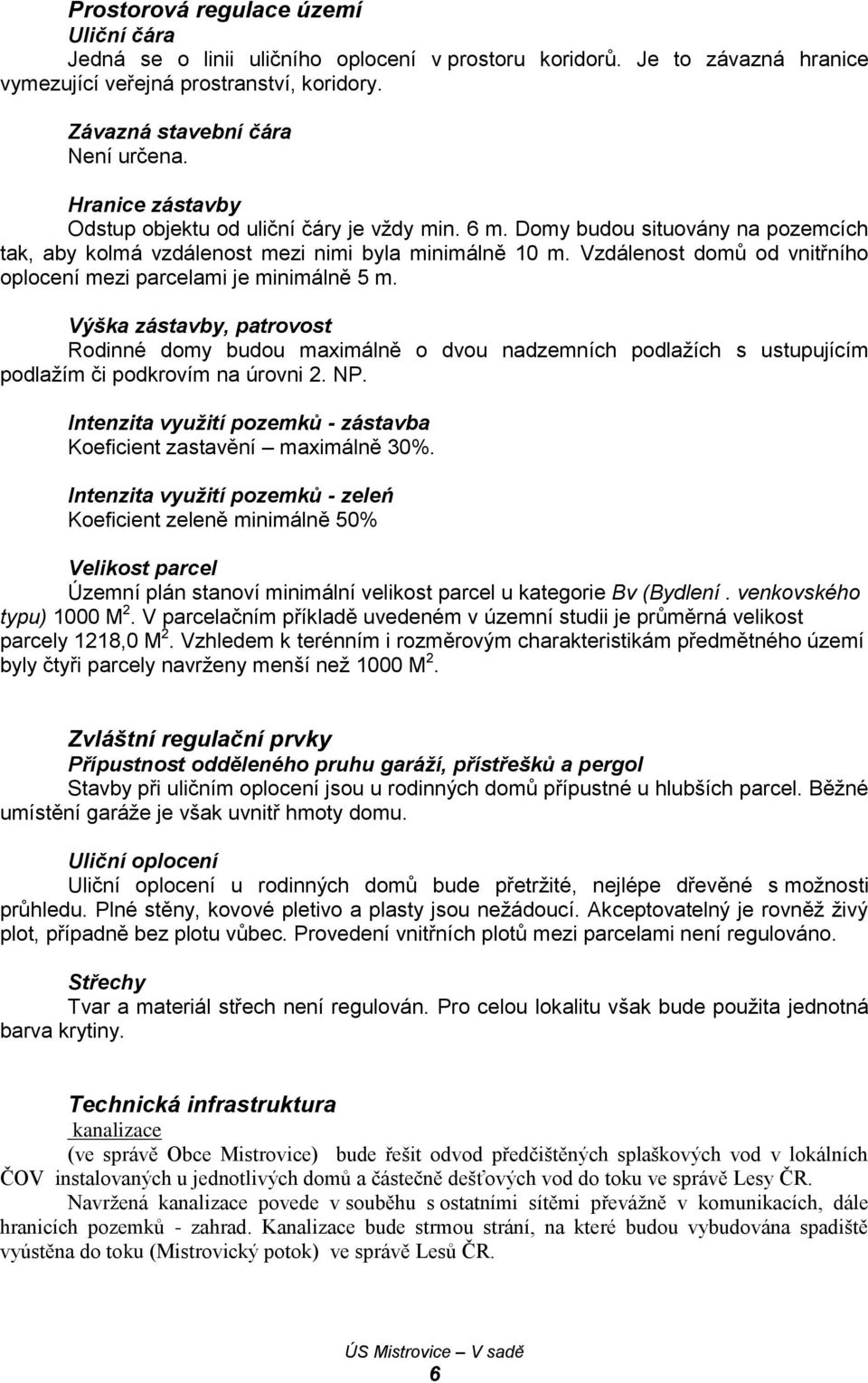 Vzdálenost domů od vnitřního oplocení mezi parcelami je minimálně 5 m.