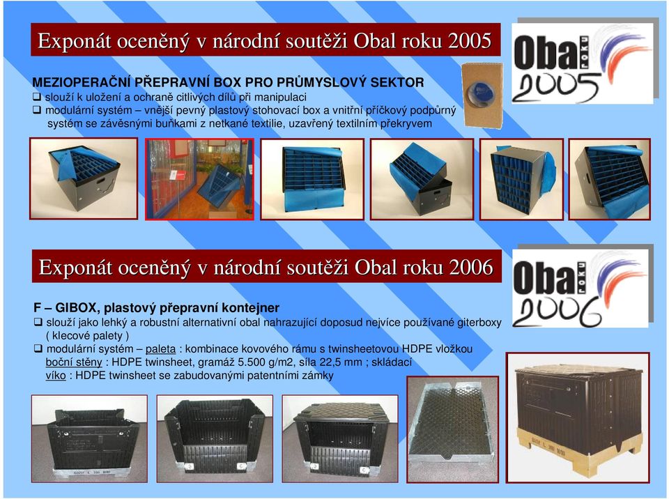 Obal roku 2006 F GIBOX, plastový p epravní kontejner slouží jako lehký a robustní alternativní obal nahrazující doposud nejvíce používané giterboxy ( klecové palety ) modulární systém