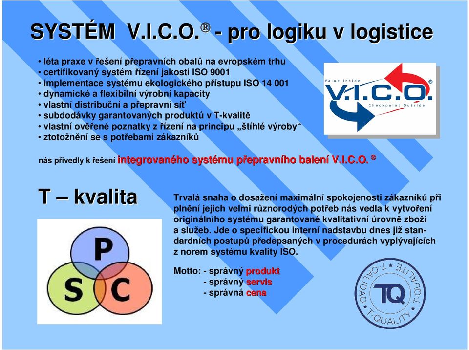 výrobní kapacity vlastní distribu ní a p epravní sí subdodávky garantovaných produkt v T-kvalit vlastní ov ené poznatky z ízení na principu štíhlé výroby ztotožn ní se s pot ebami zákazník nás p