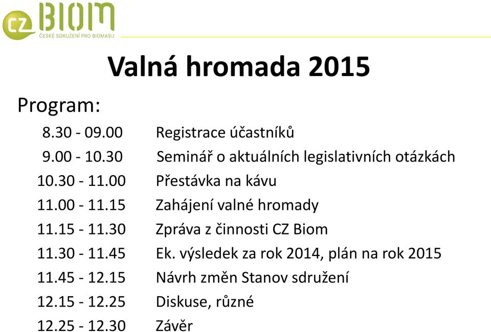 15 Zahájení valné hromady 11.15-11.30 Zpráva z činnosti CZ Biom 11.30-11.45 Ek.