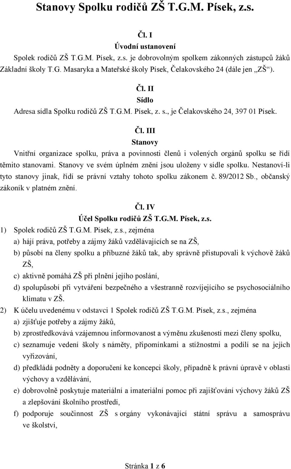 III Stanovy Vnitřní organizace spolku, práva a povinnosti členů i volených orgánů spolku se řídí těmito stanovami. Stanovy ve svém úplném znění jsou uloženy v sídle spolku.