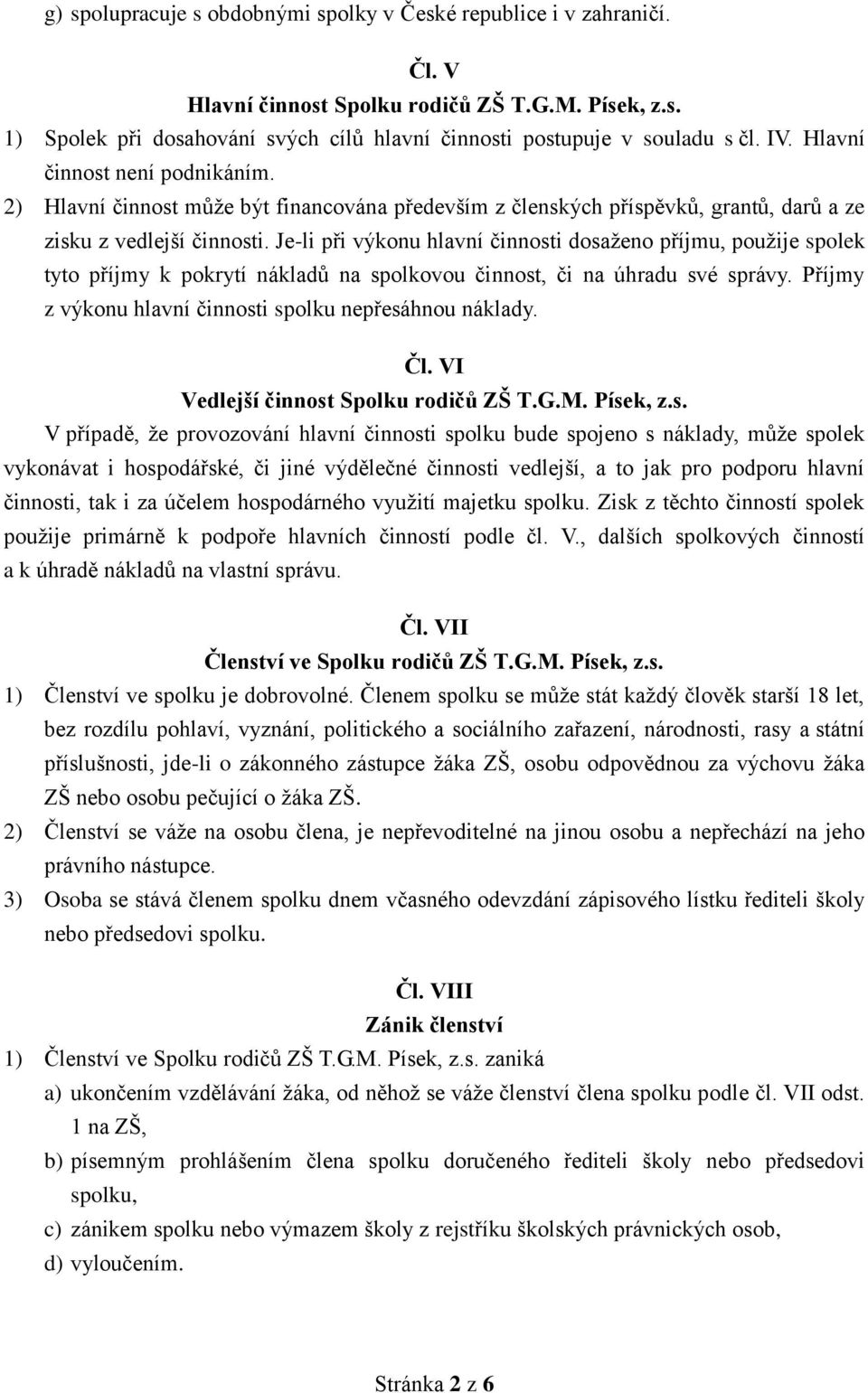 Je-li při výkonu hlavní činnosti dosaženo příjmu, použije spolek tyto příjmy k pokrytí nákladů na spolkovou činnost, či na úhradu své správy.