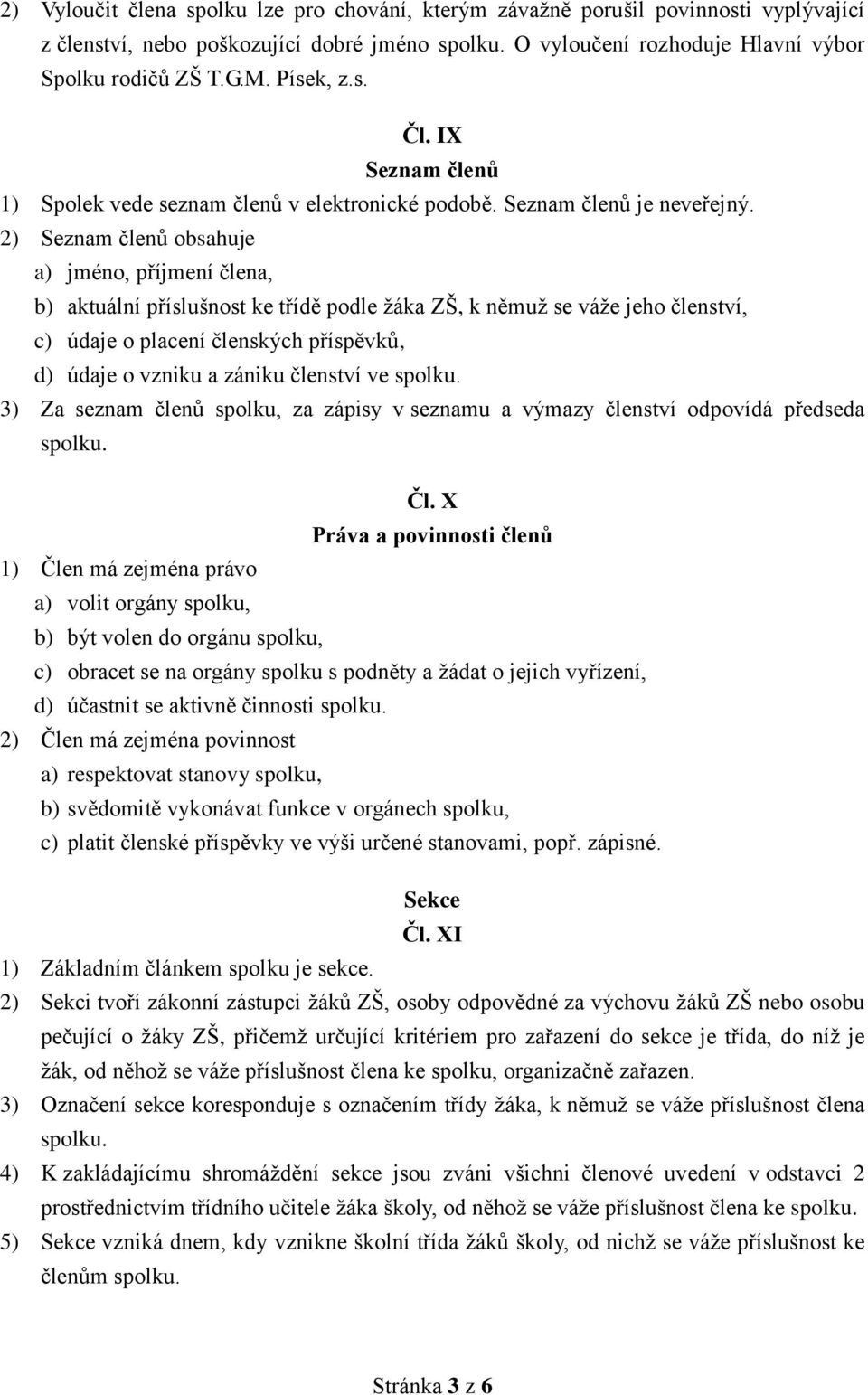 2) Seznam členů obsahuje a) jméno, příjmení člena, b) aktuální příslušnost ke třídě podle žáka ZŠ, k němuž se váže jeho členství, c) údaje o placení členských příspěvků, d) údaje o vzniku a zániku