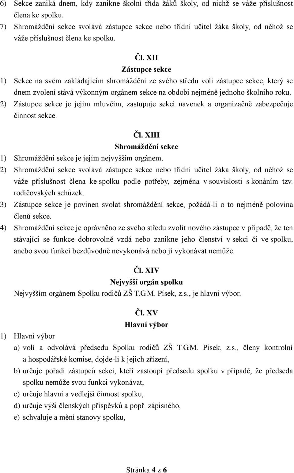 XII Zástupce sekce 1) Sekce na svém zakládajícím shromáždění ze svého středu volí zástupce sekce, který se dnem zvolení stává výkonným orgánem sekce na období nejméně jednoho školního roku.