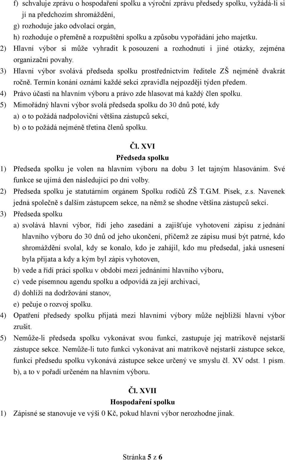 3) Hlavní výbor svolává předseda spolku prostřednictvím ředitele ZŠ nejméně dvakrát ročně. Termín konání oznámí každé sekci zpravidla nejpozději týden předem.