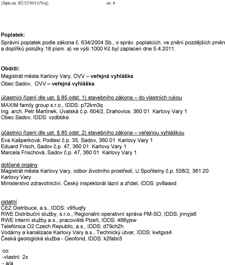 1) stavebního zákona do vlastních rukou MAXIM family group s.r.o., IDDS: p72km3q Ing. arch. Petr Martínek, Úvalská č.p. 604/2, Drahovice, 360 01 Karlovy Vary 1 Obec Sadov, IDDS: vzdbbke účastníci řízení dle ust.