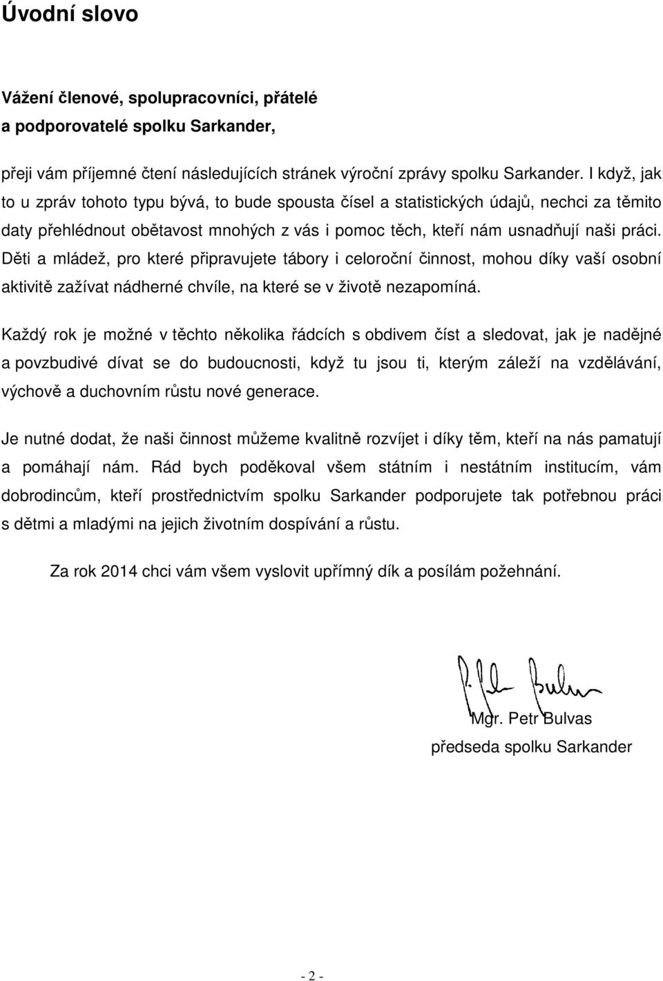 Děti a mládež, pro které připravujete tábory i celoroční činnost, mohou díky vaší osobní aktivitě zažívat nádherné chvíle, na které se v životě nezapomíná.