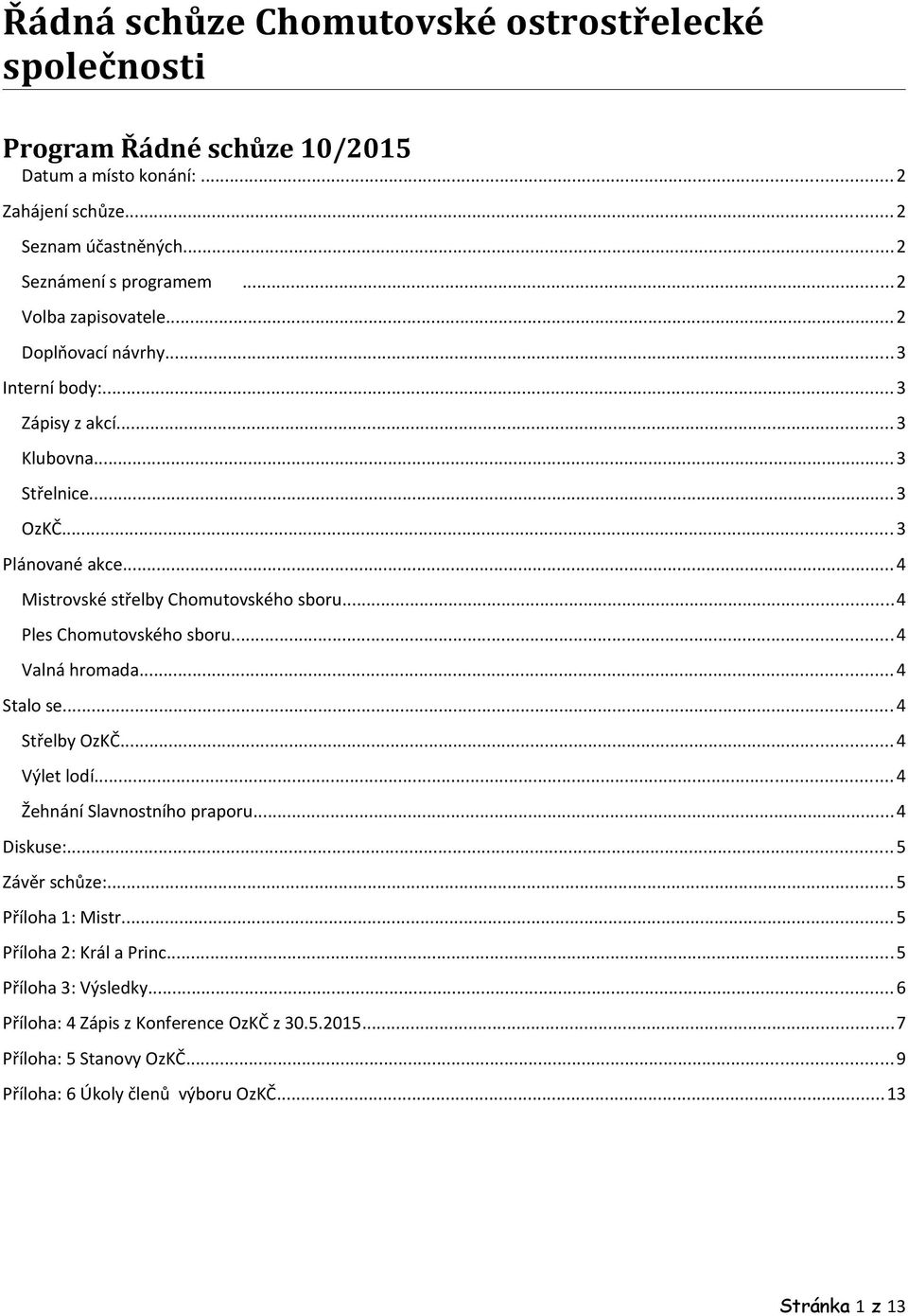 ..4 Ples Chomutovského sboru...4 Valná hromada...4 Stalo se...4 Střelby OzKČ...4 Výlet lodí...4 Žehnání Slavnostního praporu...4 Diskuse:...5 Závěr schůze:...5 Příloha 1: Mistr.