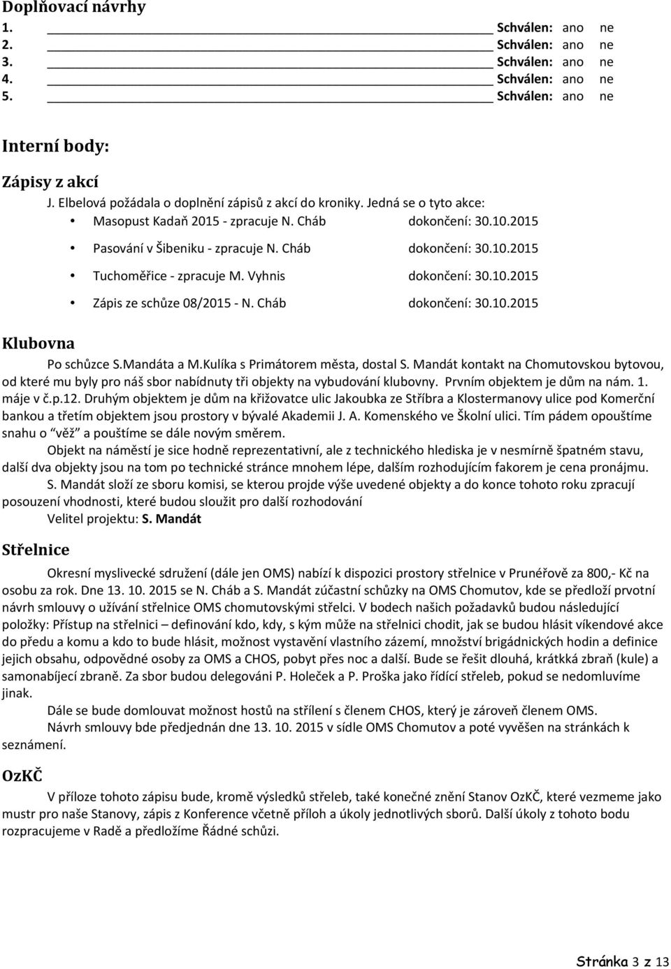 Vyhnis dokončení: 30.10.2015 Zápis ze schůze 08/2015 - N. Cháb dokončení: 30.10.2015 Klubovna Po schůzce S.Mandáta a M.Kulíka s Primátorem města, dostal S.