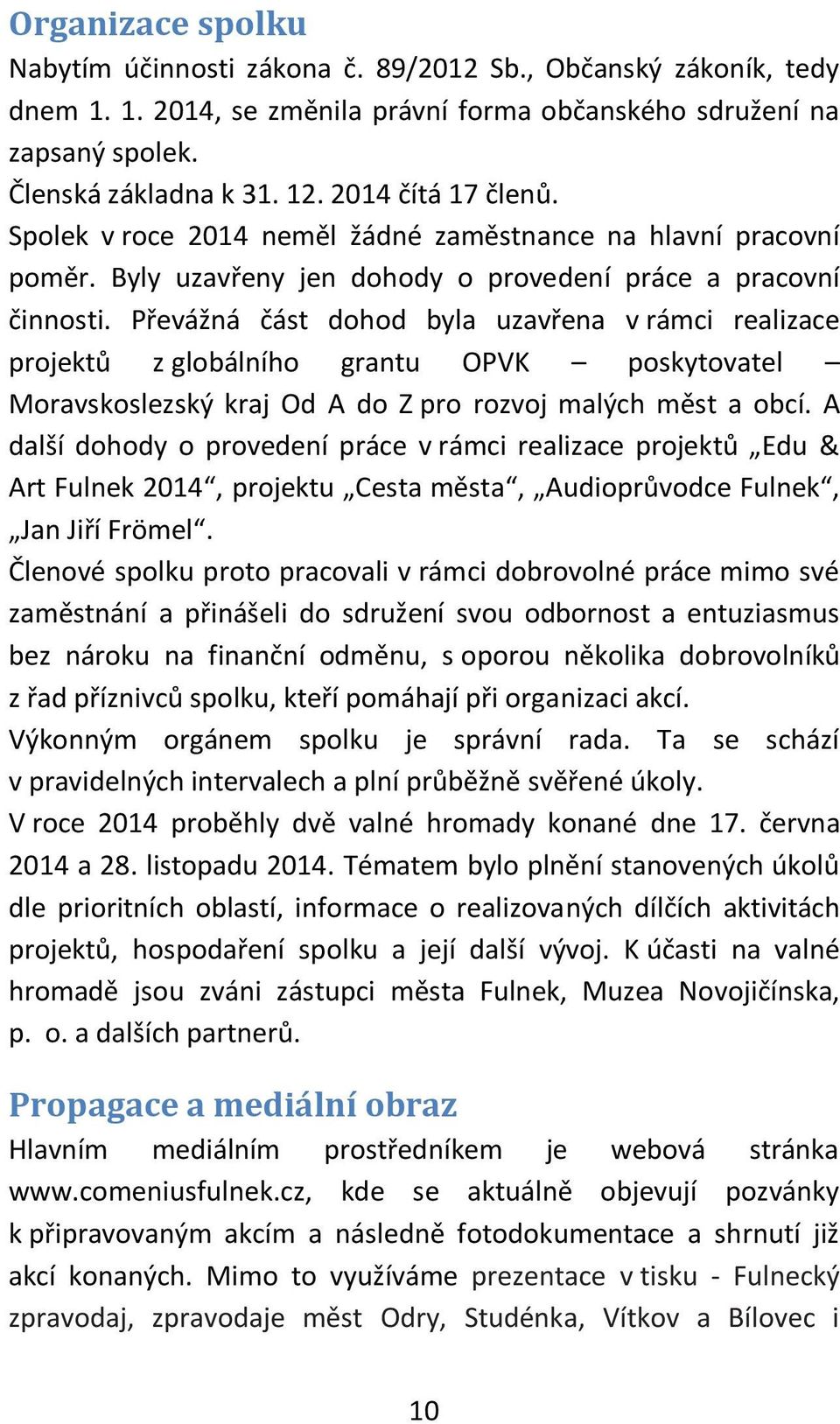 Převážná část dohod byla uzavřena v rámci realizace projektů z globálního grantu OPVK poskytovatel Moravskoslezský kraj Od A do Z pro rozvoj malých měst a obcí.