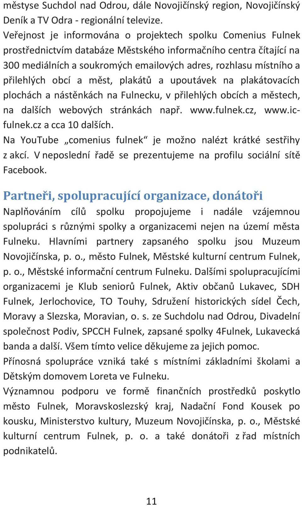 přilehlých obcí a měst, plakátů a upoutávek na plakátovacích plochách a nástěnkách na Fulnecku, v přilehlých obcích a městech, na dalších webových stránkách např. www.fulnek.cz, www.icfulnek.