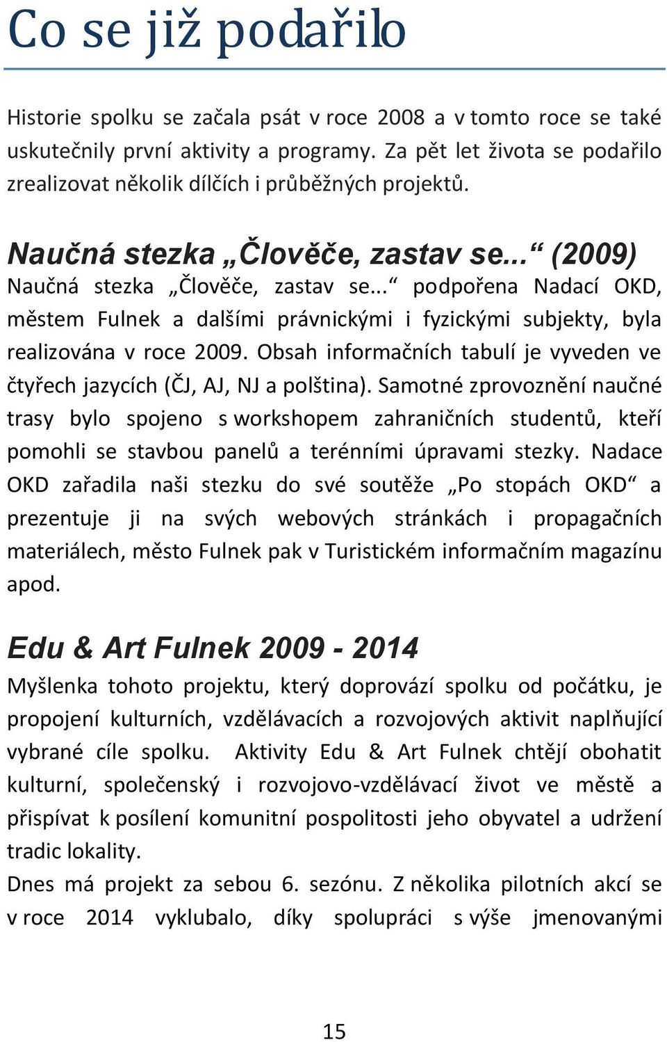 .. podpořena Nadací OKD, městem Fulnek a dalšími právnickými i fyzickými subjekty, byla realizována v roce 2009. Obsah informačních tabulí je vyveden ve čtyřech jazycích (ČJ, AJ, NJ a polština).