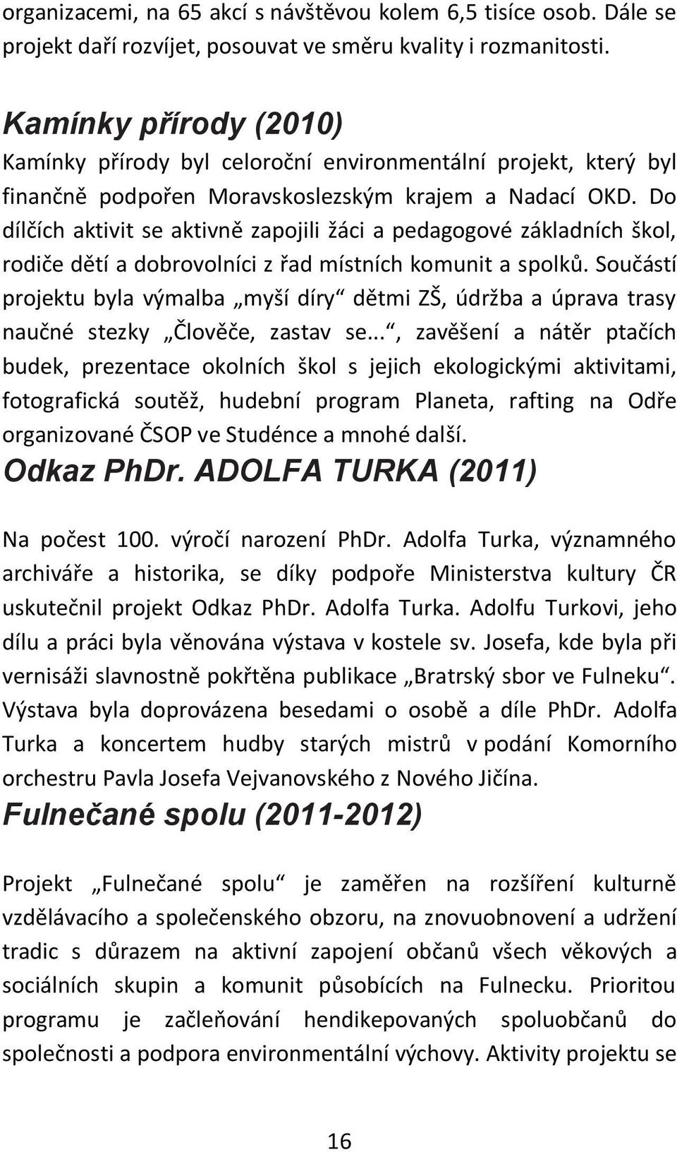 Do dílčích aktivit se aktivně zapojili žáci a pedagogové základních škol, rodiče dětí a dobrovolníci z řad místních komunit a spolků.