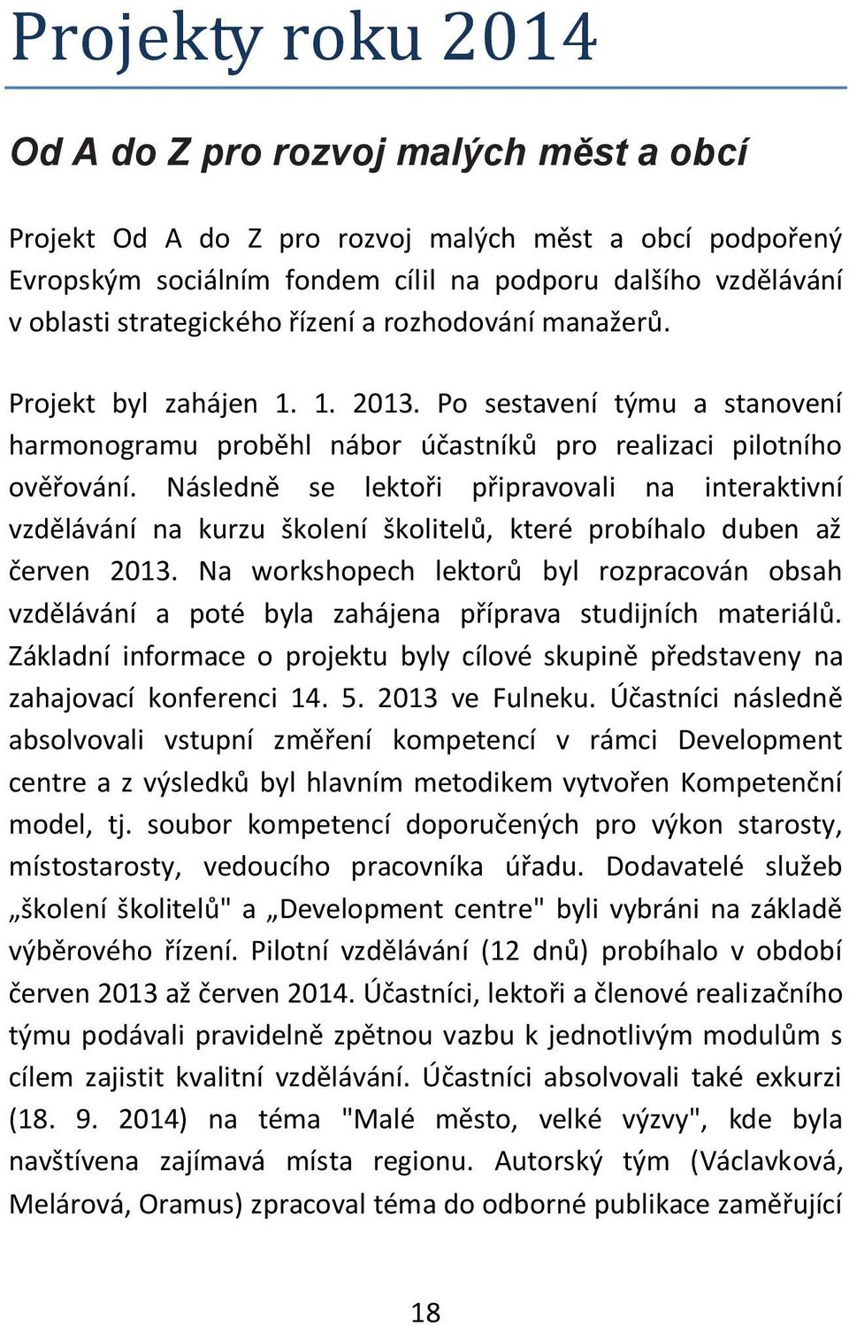 Následně se lektoři připravovali na interaktivní vzdělávání na kurzu školení školitelů, které probíhalo duben až červen 2013.