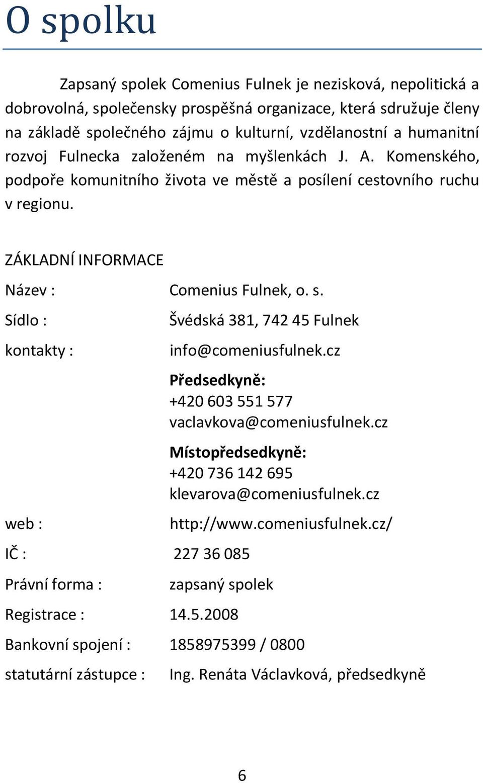 Sídlo : kontakty : web : IČ : 227 36 085 Právní forma : Švédská 381, 742 45 Fulnek info@comeniusfulnek.cz Předsedkyně: +420 603 551 577 vaclavkova@comeniusfulnek.