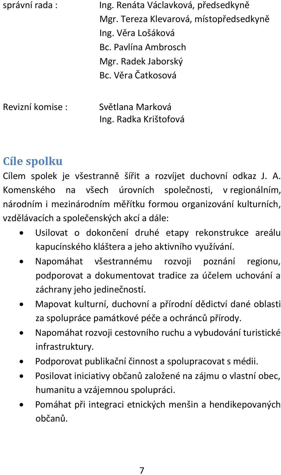 Komenského na všech úrovních společnosti, v regionálním, národním i mezinárodním měřítku formou organizování kulturních, vzdělávacích a společenských akcí a dále: Usilovat o dokončení druhé etapy