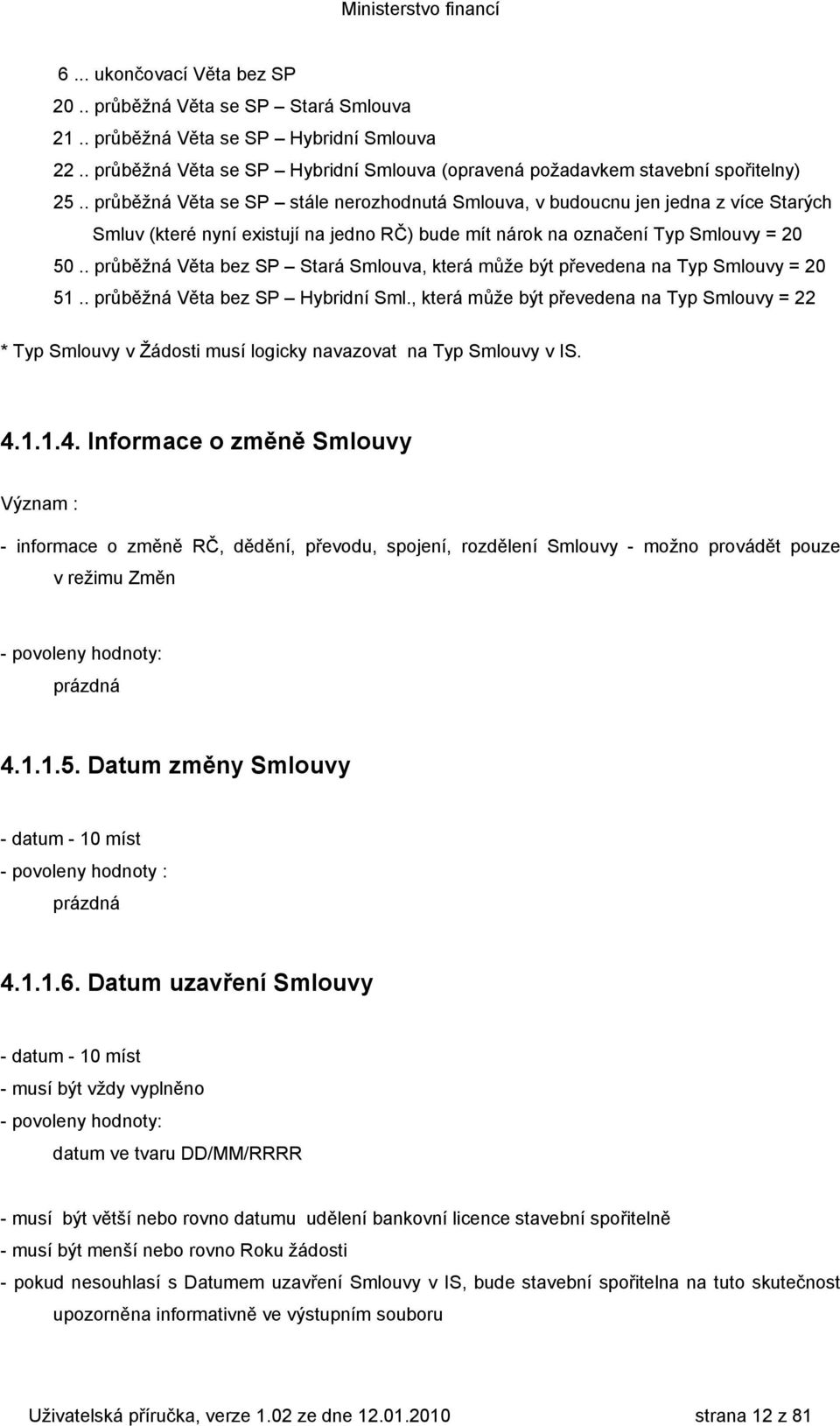 . průběžná Věta bez SP Stará Smlouva, která může být převedena na Typ Smlouvy = 20 51.. průběžná Věta bez SP Hybridní Sml.