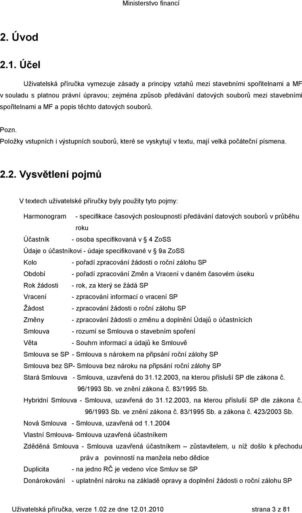 spořitelnami a MF a popis těchto datových souborů. Pozn. Položky vstupních i výstupních souborů, které se vyskytují v textu, mají velká počáteční písmena. 2.