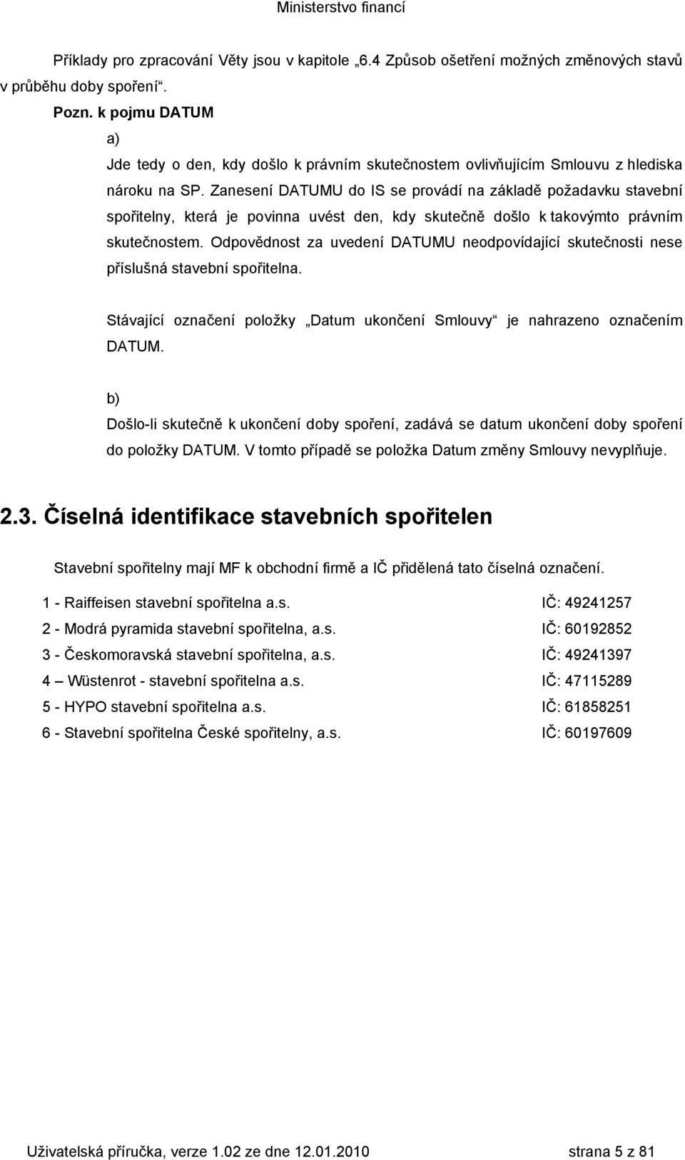 Zanesení DATUMU do IS se provádí na základě požadavku stavební spořitelny, která je povinna uvést den, kdy skutečně došlo k takovýmto právním skutečnostem.