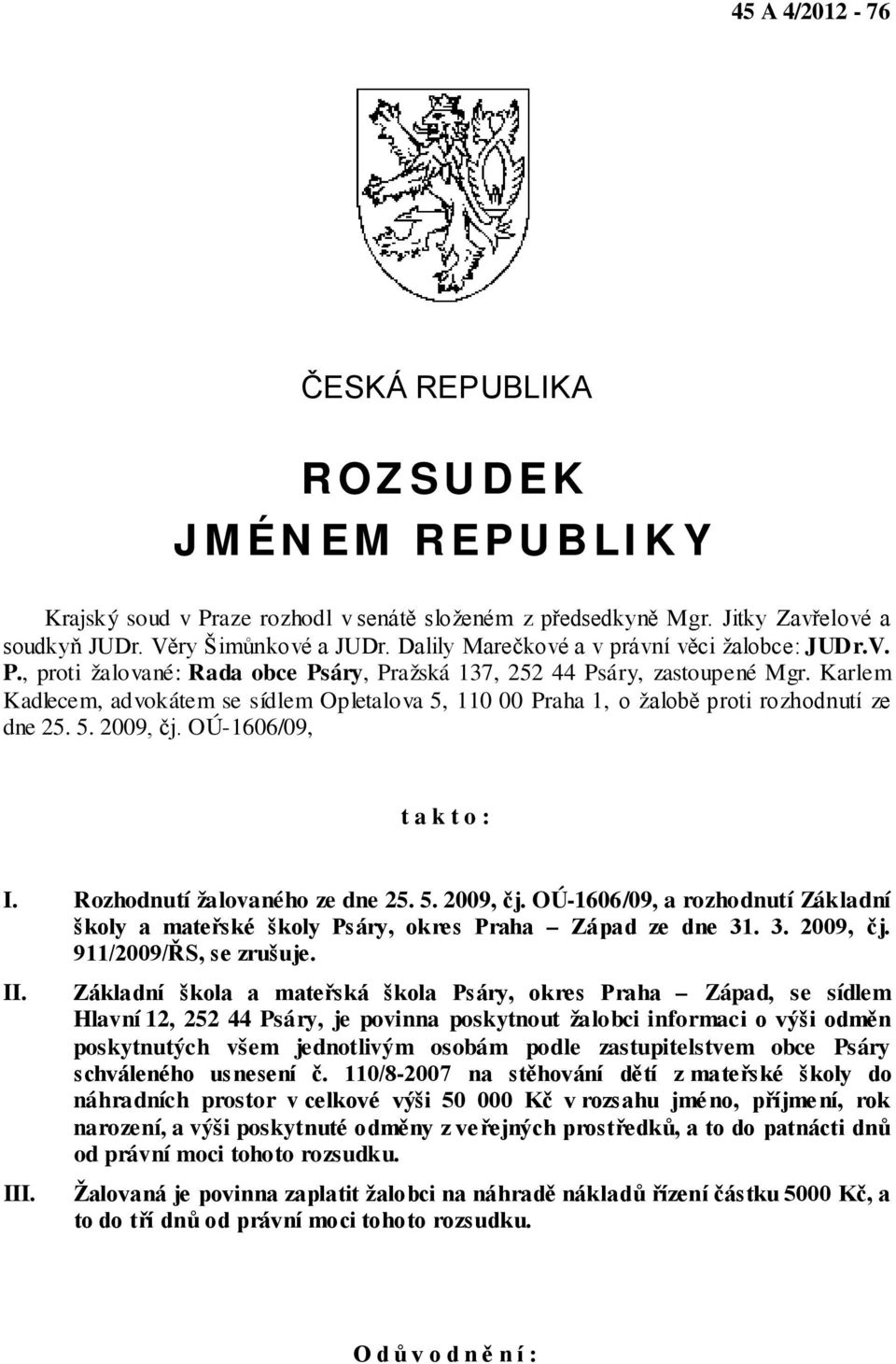 Karlem Kadlecem, advokátem se sídlem Opletalova 5, 110 00 Praha 1, o žalobě proti rozhodnutí ze dne 25. 5. 2009, čj.