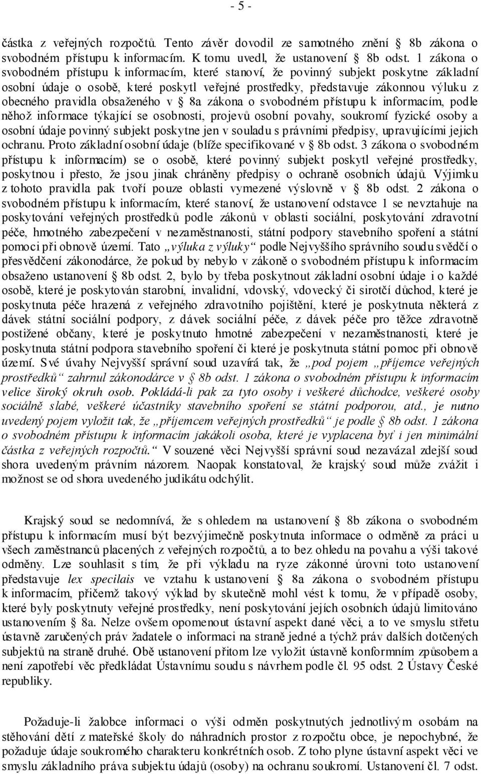 obsaženého v 8a zákona o svobodném přístupu k informacím, podle něhož informace týkající se osobnosti, projevů osobní povahy, soukromí fyzické osoby a osobní údaje povinný subjekt poskytne jen v