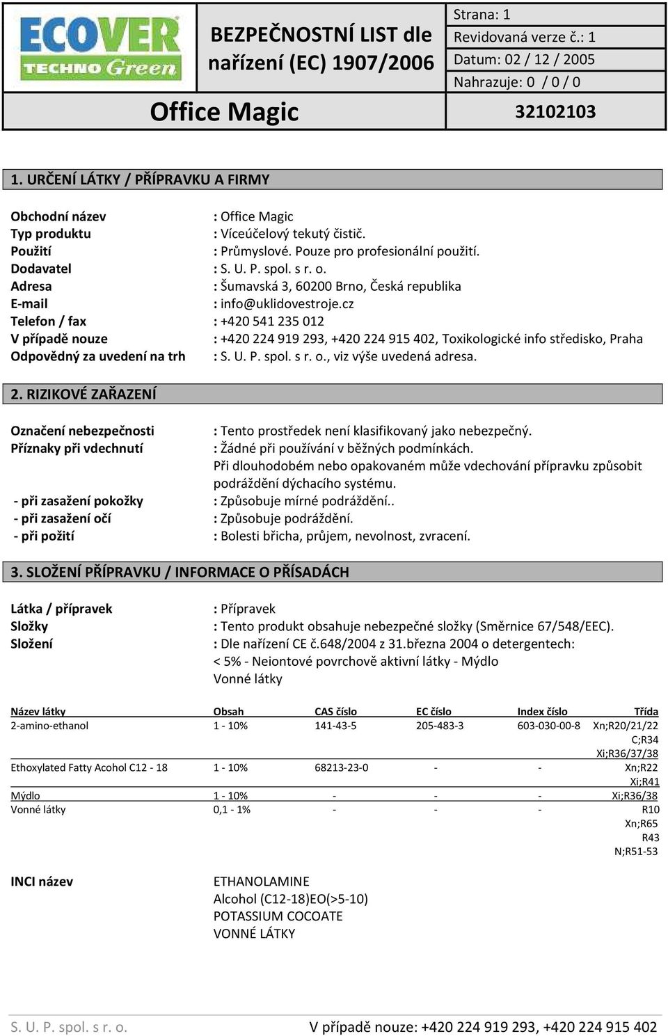 cz Telefon / fax : +420 541235012 V případě nouze : +420 224919293, +420 224915402, Toxikologické info středisko, Praha Odpovědný za uvedení na trh : S. U. P. spol. s r. o., viz výše uvedená adresa.