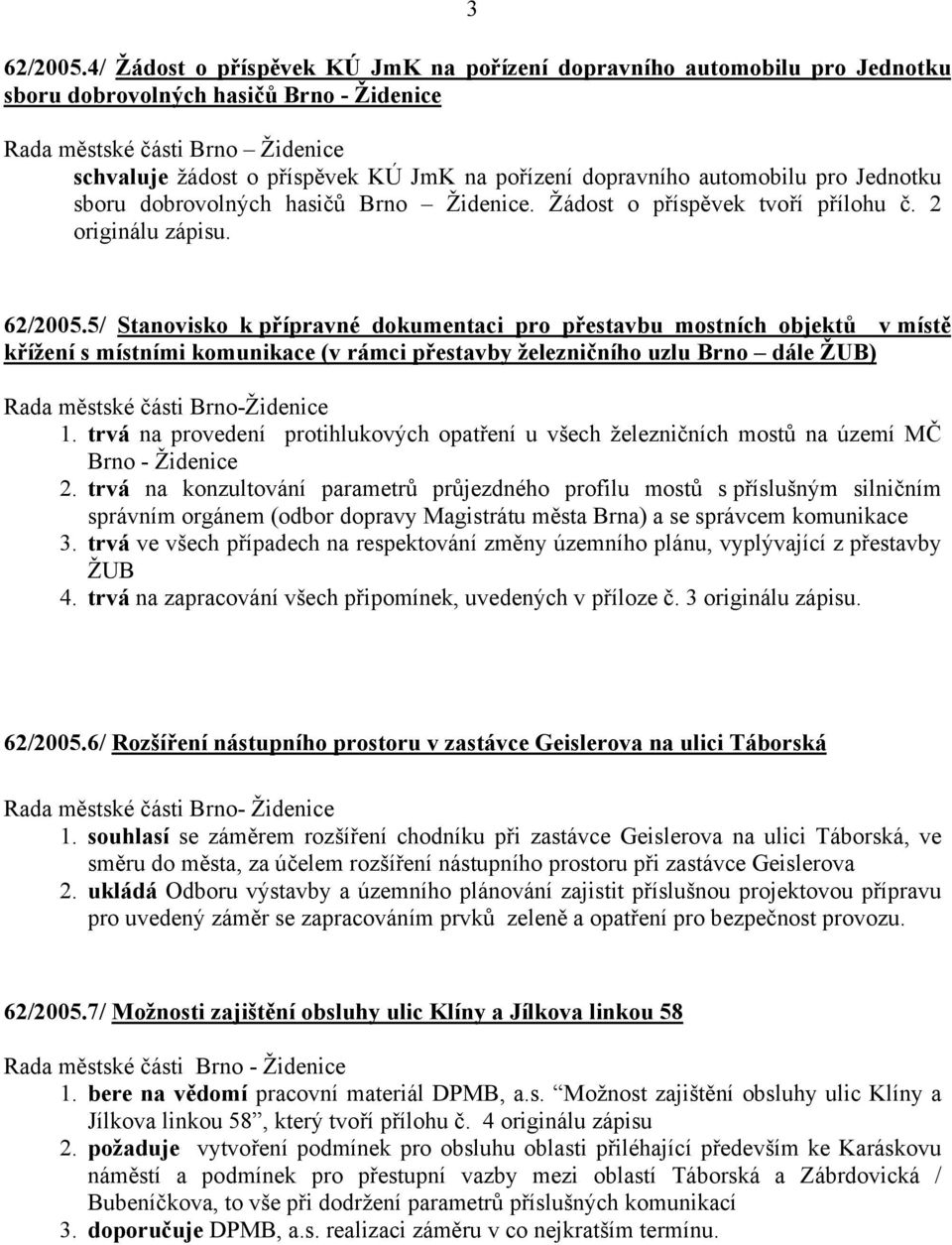 dopravního automobilu pro Jednotku sboru dobrovolných hasičů Brno Židenice. Žádost o příspěvek tvoří přílohu č. 2 originálu zápisu. 62/2005.