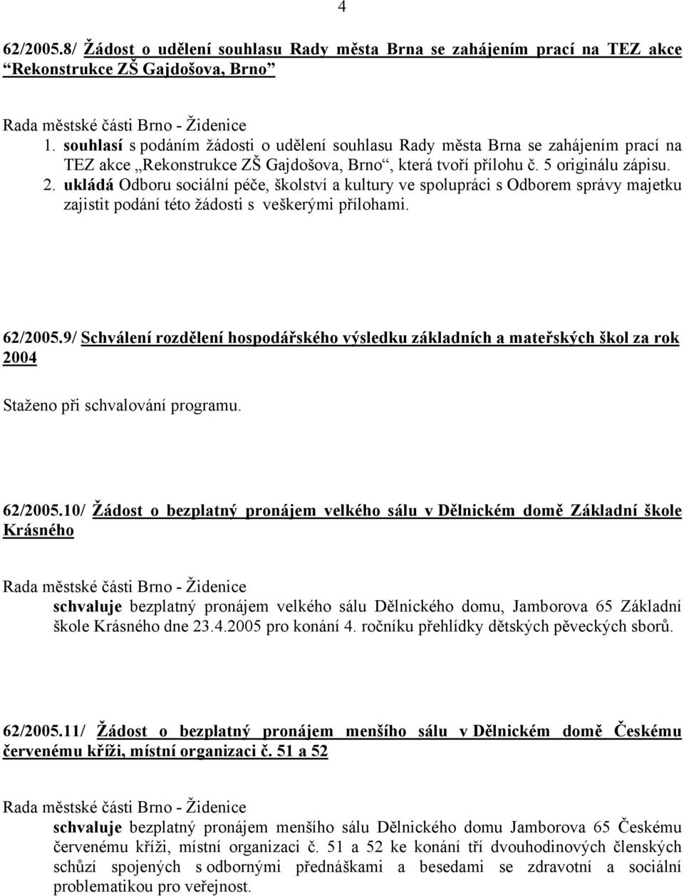 ukládá Odboru sociální péče, školství a kultury ve spolupráci s Odborem správy majetku zajistit podání této žádosti s veškerými přílohami. 62/2005.