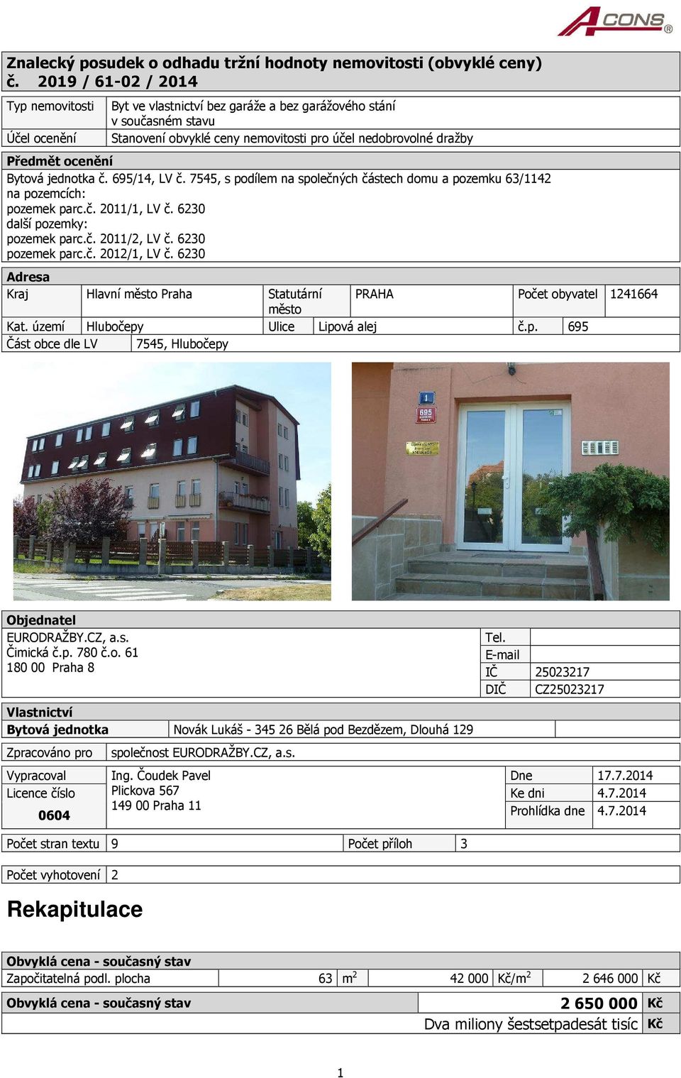 Bytová jednotka č. 695/14, LV č. 7545, s podílem na společných částech domu a pozemku 63/1142 na pozemcích: pozemek parc.č. 2011/1, LV č. 6230 další pozemky: pozemek parc.č. 2011/2, LV č.