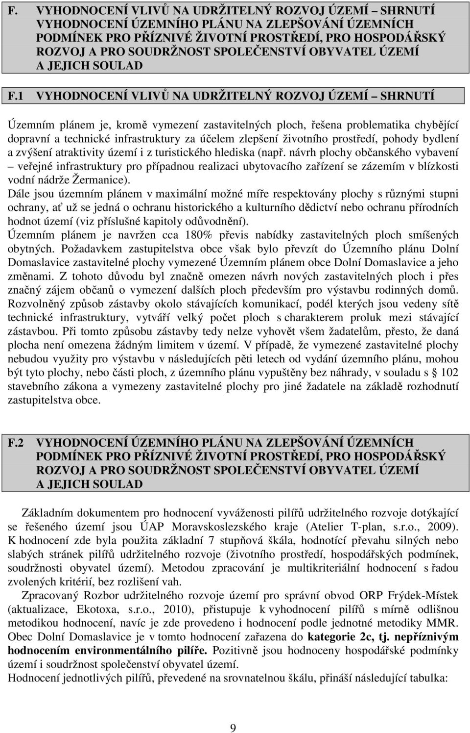 1 VYHODNOCENÍ VLIVŮ NA UDRŽITELNÝ ROZVOJ ÚZEMÍ SHRNUTÍ Územním plánem je, kromě vymezení zastavitelných ploch, řešena problematika chybějící dopravní a technické infrastruktury za účelem zlepšení