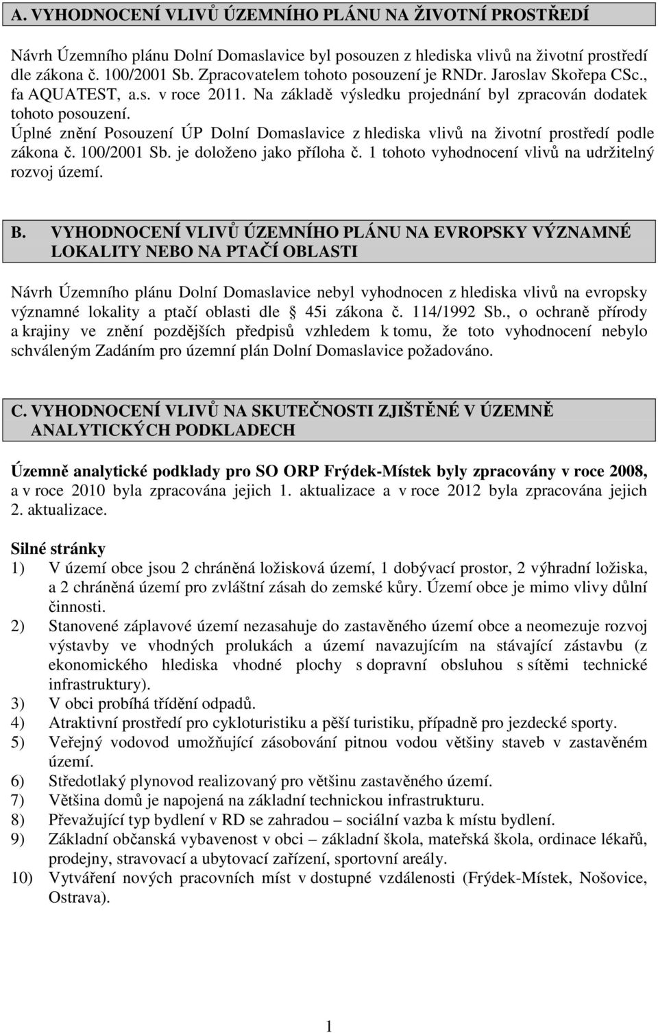 Úplné znění Posouzení ÚP Dolní Domaslavice z hlediska vlivů na životní prostředí podle zákona č. 100/2001 Sb. je doloženo jako příloha č. 1 tohoto vyhodnocení vlivů na udržitelný rozvoj území. B.